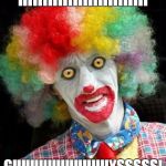 scary+clown.png | HIIIIIIIIIIIIIIIIIIIIIIII; GUUUUUUUUUUUYSSSSS! | image tagged in scaryclownpng | made w/ Imgflip meme maker