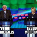 the great debate | I'VE GOT MORE HAIR; I'VE GOT MORE BALLS | image tagged in bernie hillary | made w/ Imgflip meme maker