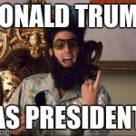 Dictator | DONALD TRUMP; AS PRESIDENT | image tagged in dictator | made w/ Imgflip meme maker