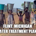 Flint Michigan | FLINT, MICHIGAN; WATER TREATMENT PLANT | image tagged in bucket | made w/ Imgflip meme maker