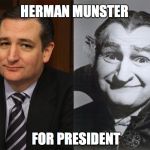 Ted Cruz Grandpa Munster | HERMAN MUNSTER; FOR PRESIDENT | image tagged in ted cruz grandpa munster | made w/ Imgflip meme maker