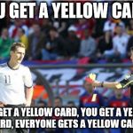 Asshole Ref | YOU GET A YELLOW CARD! YOU GET A YELLOW CARD, YOU GET A YELLOW CARD, EVERYONE GETS A YELLOW CARD! | image tagged in memes,asshole ref | made w/ Imgflip meme maker
