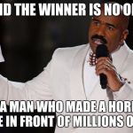 Steve Harvey Miss Universe | AND THE WINNER IS NO ONE; JUST A MAN WHO MADE A HORRIBLE MISTAKE IN FRONT OF MILLIONS OF PEOPLE | image tagged in steve harvey miss universe | made w/ Imgflip meme maker