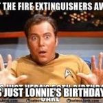 Shatner 50th Birthday greeting | IT'S JUST LONNIE'S BIRTHDAY!!!! | image tagged in shatner 50th birthday greeting | made w/ Imgflip meme maker