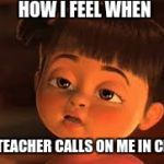 Uhhh | HOW I FEEL WHEN; THE TEACHER CALLS ON ME IN CLASS | image tagged in uhhh | made w/ Imgflip meme maker