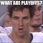 Eli Manning | WHAT ARE PLAYOFFS? | image tagged in eli manning | made w/ Imgflip meme maker