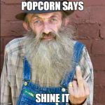 Popcorn | POPCORN SAYS; SHINE IT | image tagged in popcorn,memes | made w/ Imgflip meme maker