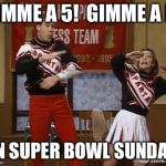 Spartans | GIMME A 5!  GIMME A K! ON SUPER BOWL SUNDAY! | image tagged in spartans | made w/ Imgflip meme maker