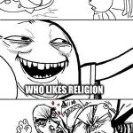 Trollbait | HEY GUYS; WHO LIKES RELIGION | image tagged in trollbait | made w/ Imgflip meme maker