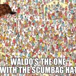 It took me awhile to actually find him... | WALDO'S THE ONE WITH THE SCUMBAG HAT | image tagged in waldo,scumbag,memes | made w/ Imgflip meme maker