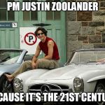 justin trudeau | PM JUSTIN ZOOLANDER; BECAUSE IT'S THE 21ST CENTURY | image tagged in justin trudeau | made w/ Imgflip meme maker