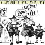 Puritans | WELCOME TO THE NEW WESTERN WORLD | image tagged in puritans | made w/ Imgflip meme maker