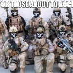 Special Forces | FOR THOSE ABOUT TO ROCK | image tagged in special forces | made w/ Imgflip meme maker