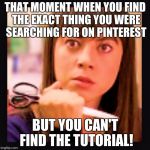 Mad scissors  | THAT MOMENT WHEN YOU FIND THE EXACT THING YOU WERE SEARCHING FOR ON PINTEREST; BUT YOU CAN'T FIND THE TUTORIAL! | image tagged in mad scissors | made w/ Imgflip meme maker