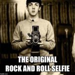 Paul was a pioneer | THE ORIGINAL; ROCK AND ROLL SELFIE | image tagged in paul mccartney selfie | made w/ Imgflip meme maker