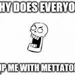 Undertale Papyrus | WHY DOES EVERYONE SHIP ME WITH METTATON?! | image tagged in undertale papyrus | made w/ Imgflip meme maker