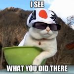 I see what you did there | I SEE; WHAT YOU DID THERE | image tagged in japanese,cat | made w/ Imgflip meme maker