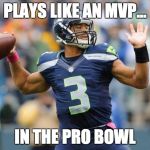 Russell Wilson Pass | PLAYS LIKE AN MVP... IN THE PRO BOWL | image tagged in russell wilson pass | made w/ Imgflip meme maker