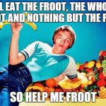 Froot!!!!!!!!!!!! | I'LL EAT THE FROOT, THE WHOLE FROOT AND NOTHING BUT THE FROOT; SO HELP ME FROOT | image tagged in fruit,leonardo dicaprio,leonardo dicaprio young | made w/ Imgflip meme maker
