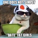 One Does Not Simply | ONE DOES NOT SIMPLY; "DATE" FAT GIRLS | image tagged in japanese,bowl cat | made w/ Imgflip meme maker