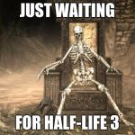 Skyrim Skele | JUST WAITING; FOR HALF-LIFE 3 | image tagged in skyrim skele | made w/ Imgflip meme maker