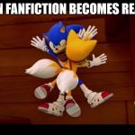 Sonic Boom | WHEN FANFICTION BECOMES REALITY | image tagged in sonic boom | made w/ Imgflip meme maker
