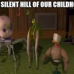 toy story hooker | THE SILENT HILL OF OUR CHILDHOOD | image tagged in toy story hooker | made w/ Imgflip meme maker