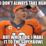 Peyton Manning  | I DON'T ALWAYS TAKE HGH; BUT WHEN I DO, I MAKE IT TO THE SUPERBOWL | image tagged in peyton manning | made w/ Imgflip meme maker