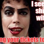 Rocky Horror | I see you shiver with... buying your tickets today! | image tagged in rocky horror | made w/ Imgflip meme maker