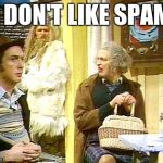 spam | I DON'T LIKE SPAM | image tagged in spam | made w/ Imgflip meme maker