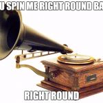 old record player | YOU SPIN ME RIGHT ROUND BABY; RIGHT ROUND | image tagged in old record player | made w/ Imgflip meme maker