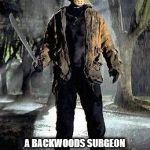 It's a happy movie about miracles--BE HEALED! | IF YOU PLAY "FRIDAY THE 13TH" BACKWARDS; A BACKWOODS SURGEON IN A HOCKEY MASK USES HIS AMAZING SKILLS TO BRING HORNY TEENAGERS BACK TO LIFE | image tagged in jason,machete,surgeon | made w/ Imgflip meme maker