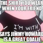 jimmy howard is not a good goalie, wake up! | THE SHIRT YOU WEAR WHEN YOUR FRIEND; SAYS JIMMY HOWARD IS A GREAT GOALIE | image tagged in patrick i'm with the dummy,nhl,detroit red wings,moron | made w/ Imgflip meme maker