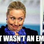 Oh Hillary... | THAT WASN'T AN EMAIL... | image tagged in ok hillary,funny,politics,hillary server,whoops,oh my | made w/ Imgflip meme maker