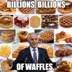 The Wentworth Waffler | BILLIONS, BILLIONS; OF WAFFLES. | image tagged in the wentworth waffler | made w/ Imgflip meme maker