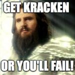 Release the Kraken | GET KRACKEN; OR YOU'LL FAIL! | image tagged in release the kraken | made w/ Imgflip meme maker