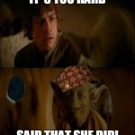 Luke & Yoda talk | IT`S TOO HARD; SAID THAT SHE DID! | image tagged in luke  yoda talk,scumbag | made w/ Imgflip meme maker