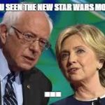 bernie and hillary | HAVE YOU SEEN THE NEW STAR WARS MOVIE YET? ... | image tagged in bernie and hillary | made w/ Imgflip meme maker