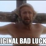 Life of Brian | THE ORIGINAL BAD LUCK BRIAN | image tagged in life of brian,monty python,brian,bad luck brian,the original,og | made w/ Imgflip meme maker