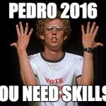 napoleon dynamite | PEDRO 2016; YOU NEED SKILLS! | image tagged in napoleon dynamite | made w/ Imgflip meme maker