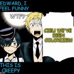 WTF, Where Did That Come From? | EDWARD, I FEEL FUNNY; WTF? CIEL! WE'VE BEEN COLORIZED! THIS IS CREEPY | image tagged in wtf black butler ciel edward,colorized,ciel phantomhive,edward midford | made w/ Imgflip meme maker
