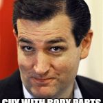Ted Cruz Sleazebucket | FIRST IMPRESSION? GUY WITH BODY PARTS IN HIS BASEMENT | image tagged in ted cruz sleazebucket | made w/ Imgflip meme maker