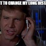 The Real Future | NO, I DON'T WANT TO CHANGE MY LONG DISTANCE PROVIDER. | image tagged in star wars solo saves the day,phone,star wars,han solo | made w/ Imgflip meme maker
