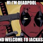 Deadpool | HI I'M DEADPOOL; AND WELCOME TO JACKASS! | image tagged in deadpool | made w/ Imgflip meme maker