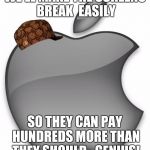 Apple | WE'LL MAKE THE SCREENS BREAK  EASILY; SO THEY CAN PAY HUNDREDS MORE THAN THEY SHOULD...GENIUS! | image tagged in apple,scumbag | made w/ Imgflip meme maker