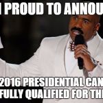 Steve Harvey Tells It | I AM PROUD TO ANNOUNCE; ALL OUR 2016 PRESIDENTIAL CANDIDATES ARE FULLY QUALIFIED FOR THE JOB | image tagged in steve harvey tells it | made w/ Imgflip meme maker