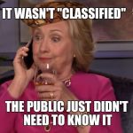 Hillory Clinton Smug | IT WASN'T "CLASSIFIED"; THE PUBLIC JUST DIDN'T NEED TO KNOW IT | image tagged in hillory clinton smug,scumbag | made w/ Imgflip meme maker