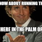 Justin Trudeau  | EVERYTHING I KNOW ABOUT RUNNING THIS COUNTRY.... FITS RIGHT HERE IN THE PALM OF MY HAND... | image tagged in justin trudeau | made w/ Imgflip meme maker