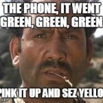 mexican | THE PHONE, IT WENT GREEN, GREEN, GREEN. I PINK IT UP AND SEZ YELLOW. | image tagged in mexican | made w/ Imgflip meme maker
