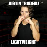 Justin Trudeau in the Ring | JUSTIN TRUDEAU; LIGHTWEIGHT | image tagged in justin trudeau in the ring | made w/ Imgflip meme maker